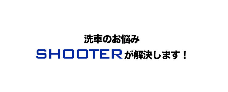 洗車のお悩み SHOOTERが解決します！